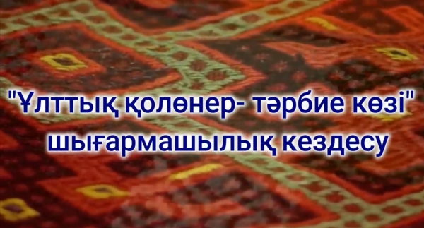 Ұлттық қолөнер- тәрбие көзі!
